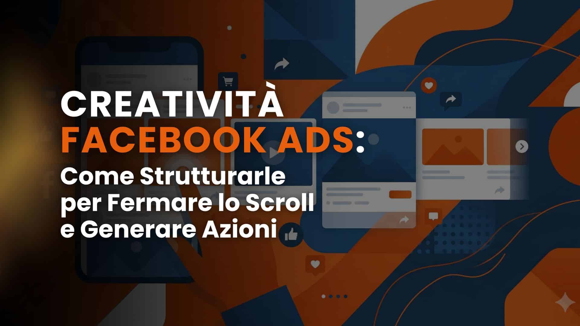 Creatività Facebook Ads: come strutturarle per fermare lo scroll e generare azioni