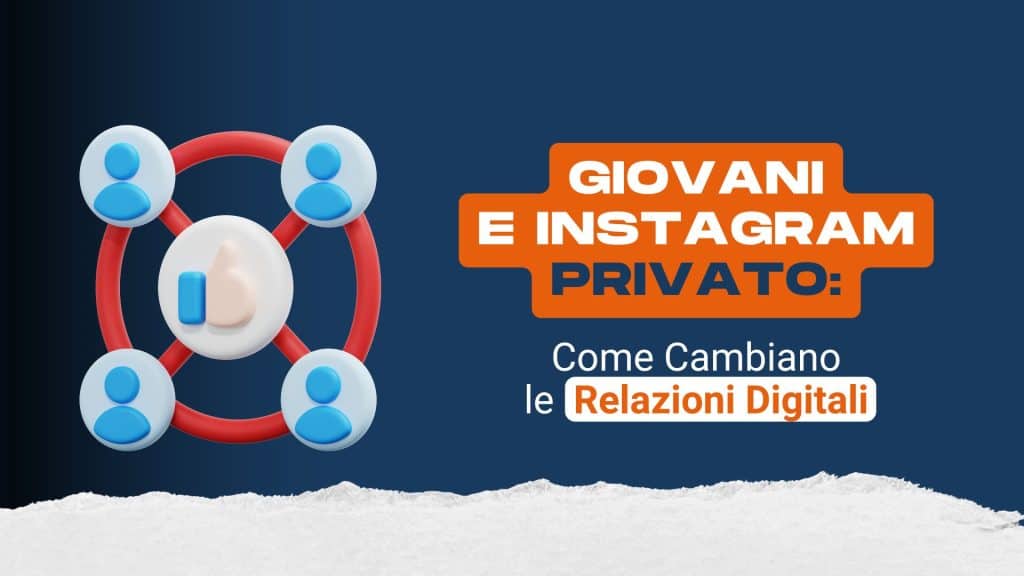 Giovani e Instagram privato: come cambiano le relazioni digitali