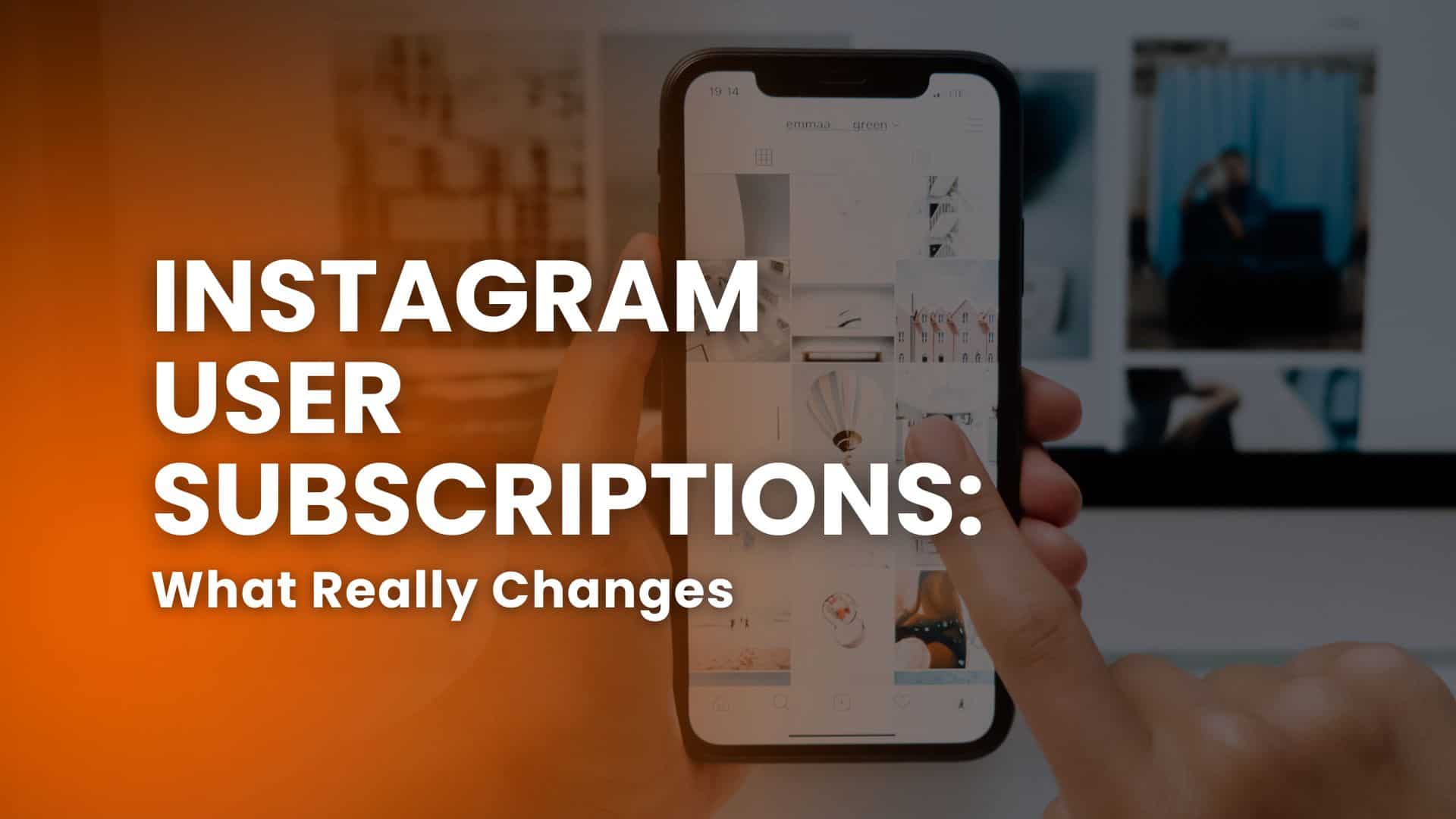 Instagram User Subscriptions: What Really Changes