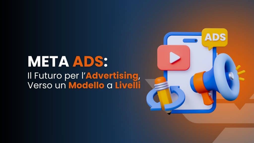 Meta Ads: il futuro per l’advertising, verso un modello a livelli