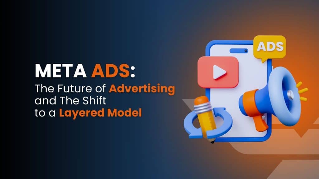 Meta Ads: The Future of Advertising and the Shift to a Layered Model