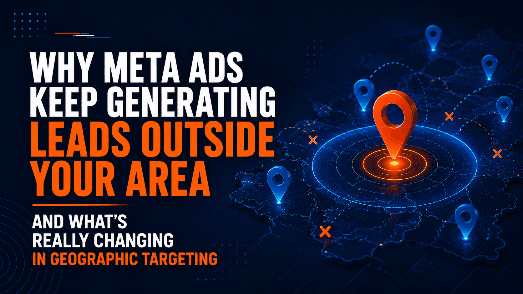 Why Meta Ads Keep Generating Leads Outside Your Area and What’s Really Changing in Geographic Targeting