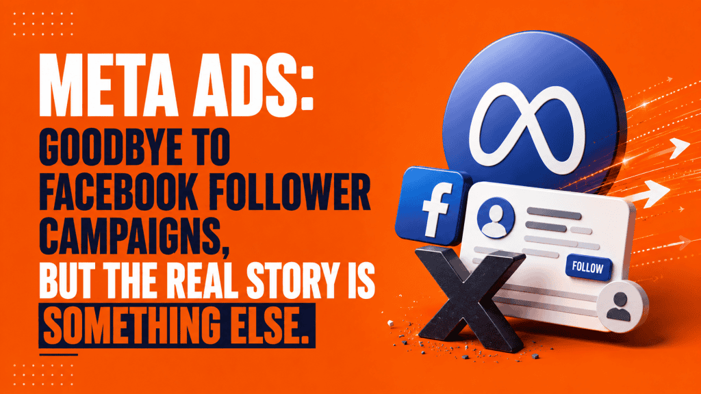 Meta Ads: Goodbye to Facebook Follower Campaigns, but the Real Story Is Something Else