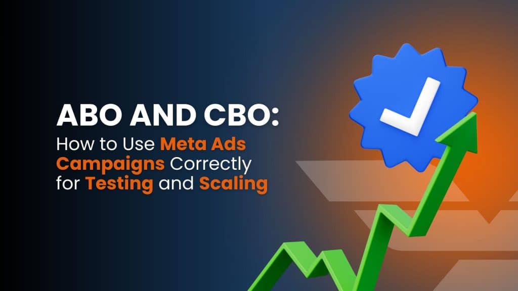 ABO and CBO: How to Use Meta Ads Campaigns Correctly for Testing and Scaling