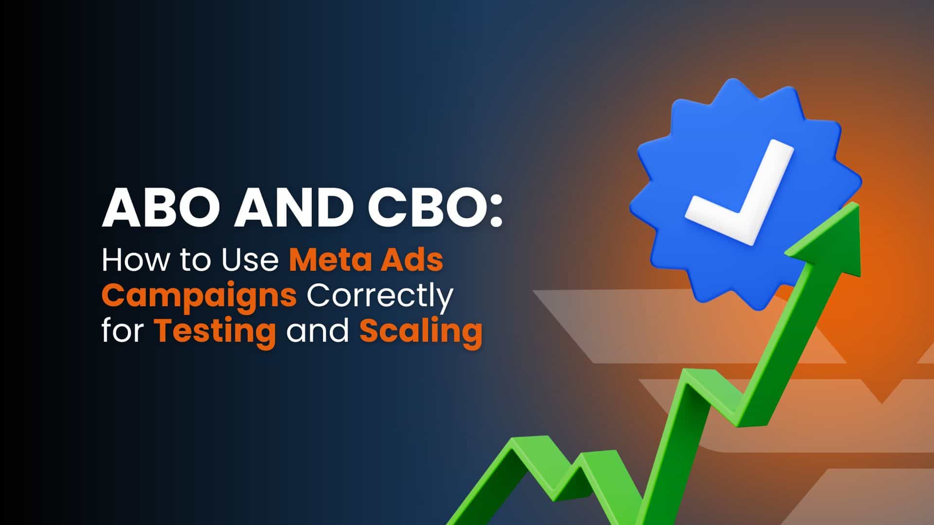 ABO and CBO: How to Use Meta Ads Campaigns Correctly for Testing and Scaling