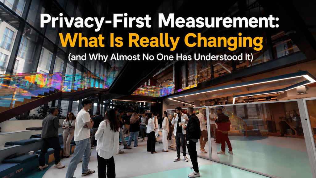 Privacy-First Measurement: What Is Really Changing (and Why Almost No One Has Understood It)