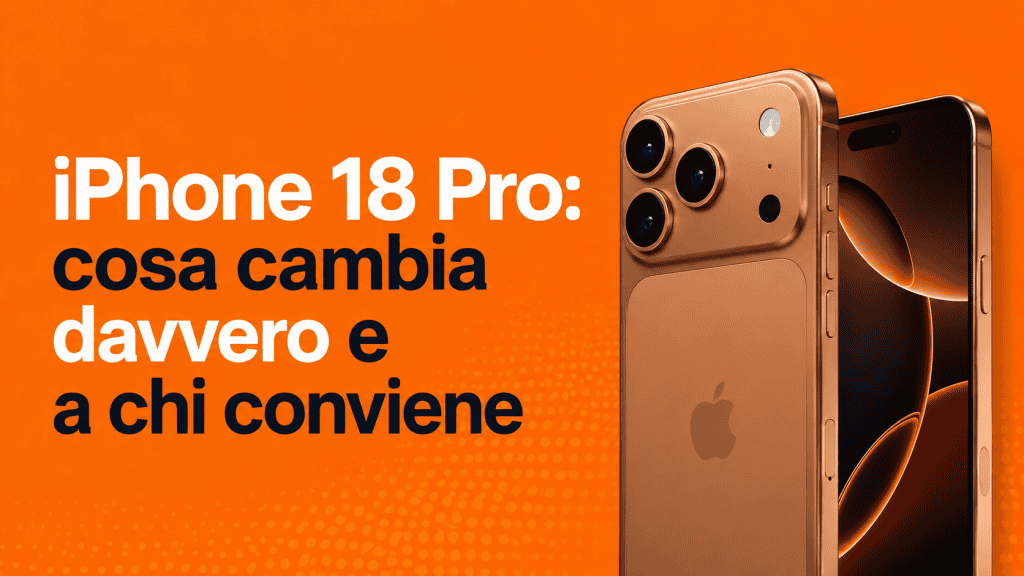 iPhone 18 Pro: cosa cambia davvero e a chi conviene