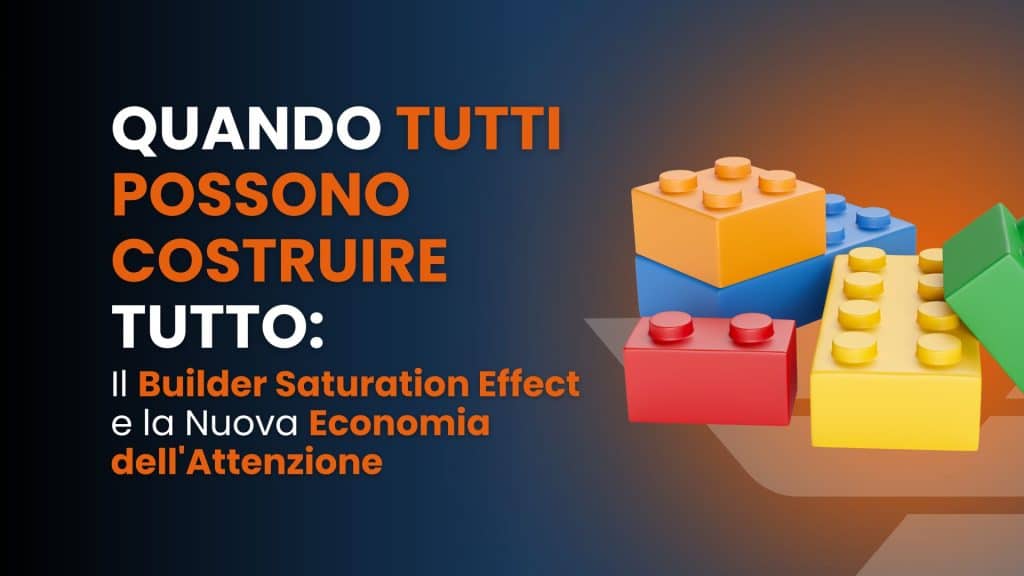 Quando tutti possono costruire tutto: il Builder Saturation Effect e la nuova economia dell'attenzione
